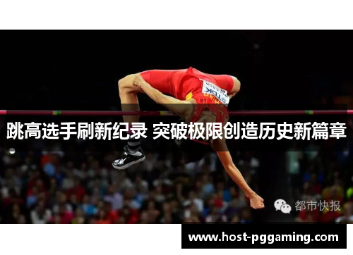 跳高选手刷新纪录 突破极限创造历史新篇章 跳高选手刷新纪录 突破极限创造历史新篇章