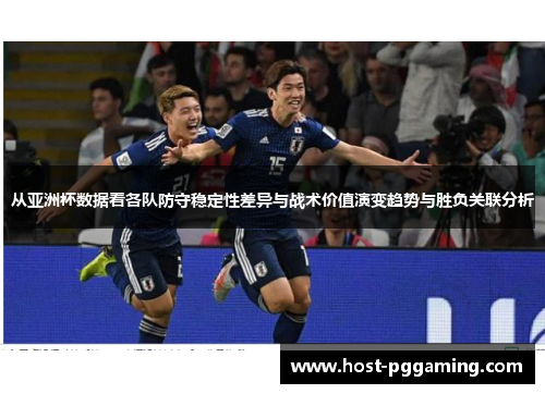 从亚洲杯数据看各队防守稳定性差异与战术价值演变趋势与胜负关联分析